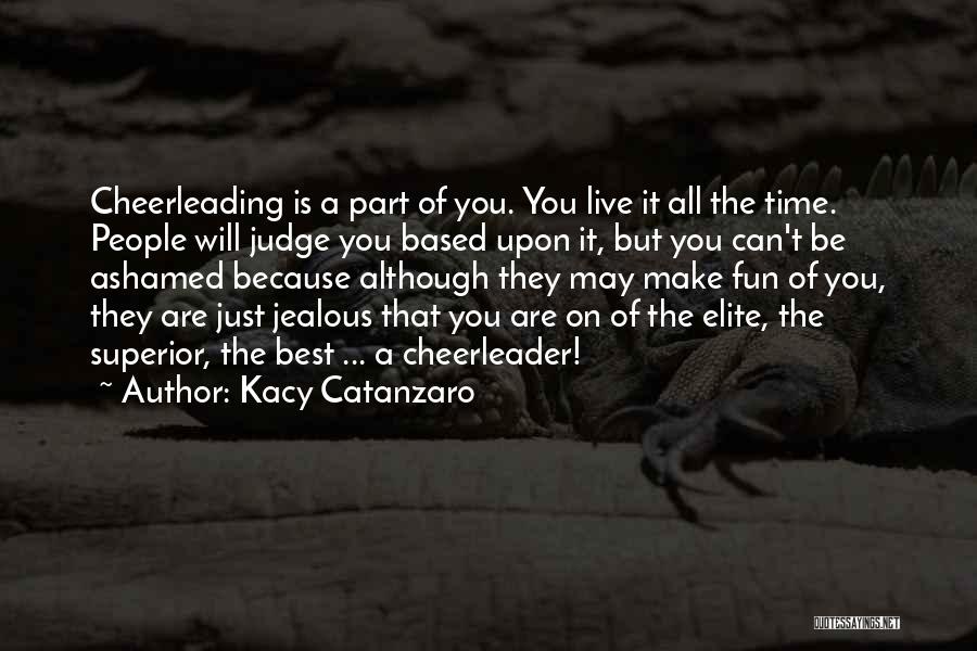 Kacy Catanzaro Quotes: Cheerleading Is A Part Of You. You Live It All The Time. People Will Judge You Based Upon It, But