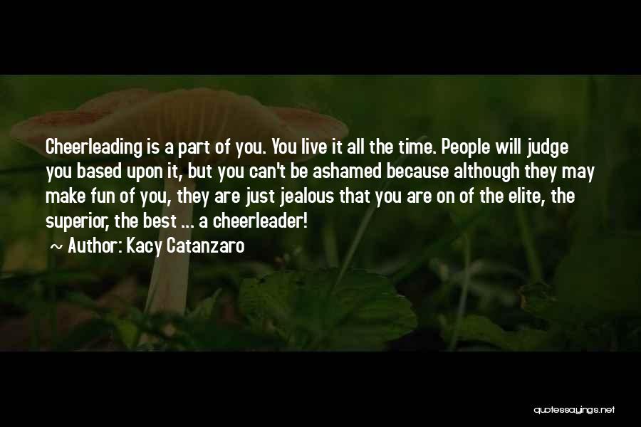 Kacy Catanzaro Quotes: Cheerleading Is A Part Of You. You Live It All The Time. People Will Judge You Based Upon It, But