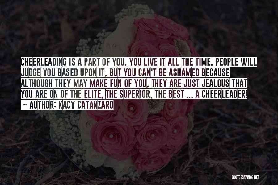 Kacy Catanzaro Quotes: Cheerleading Is A Part Of You. You Live It All The Time. People Will Judge You Based Upon It, But