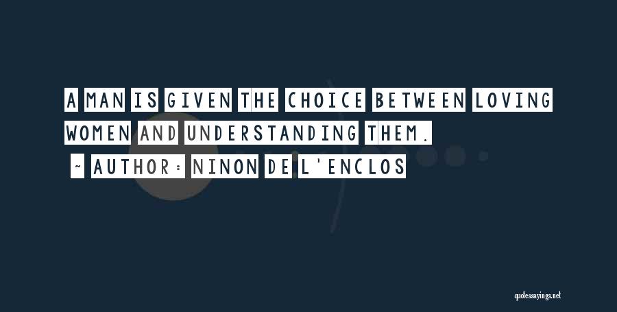 Ninon De L'Enclos Quotes: A Man Is Given The Choice Between Loving Women And Understanding Them.