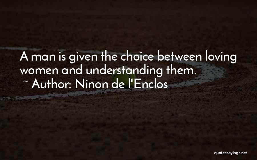 Ninon De L'Enclos Quotes: A Man Is Given The Choice Between Loving Women And Understanding Them.