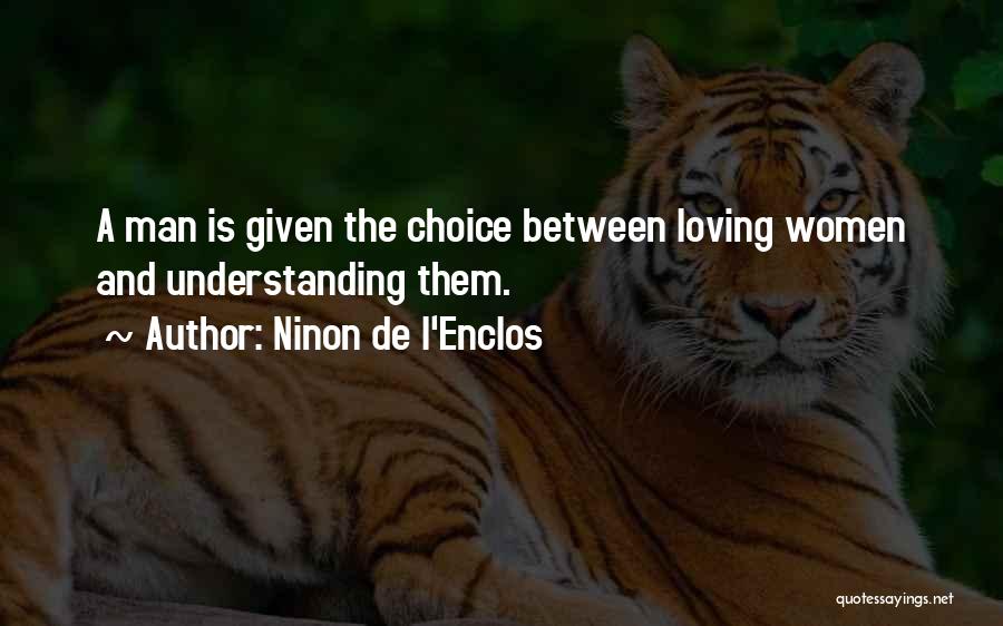 Ninon De L'Enclos Quotes: A Man Is Given The Choice Between Loving Women And Understanding Them.