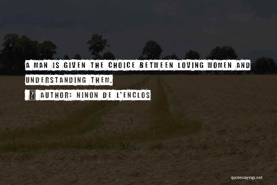 Ninon De L'Enclos Quotes: A Man Is Given The Choice Between Loving Women And Understanding Them.