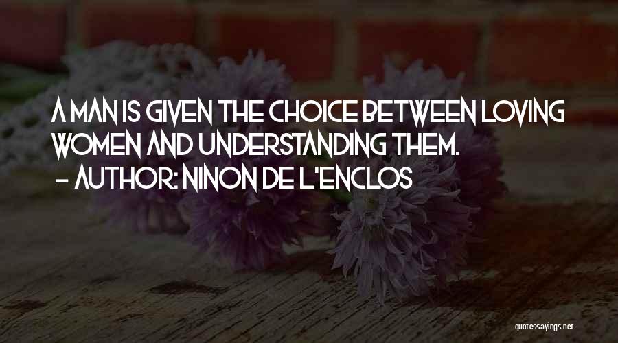Ninon De L'Enclos Quotes: A Man Is Given The Choice Between Loving Women And Understanding Them.
