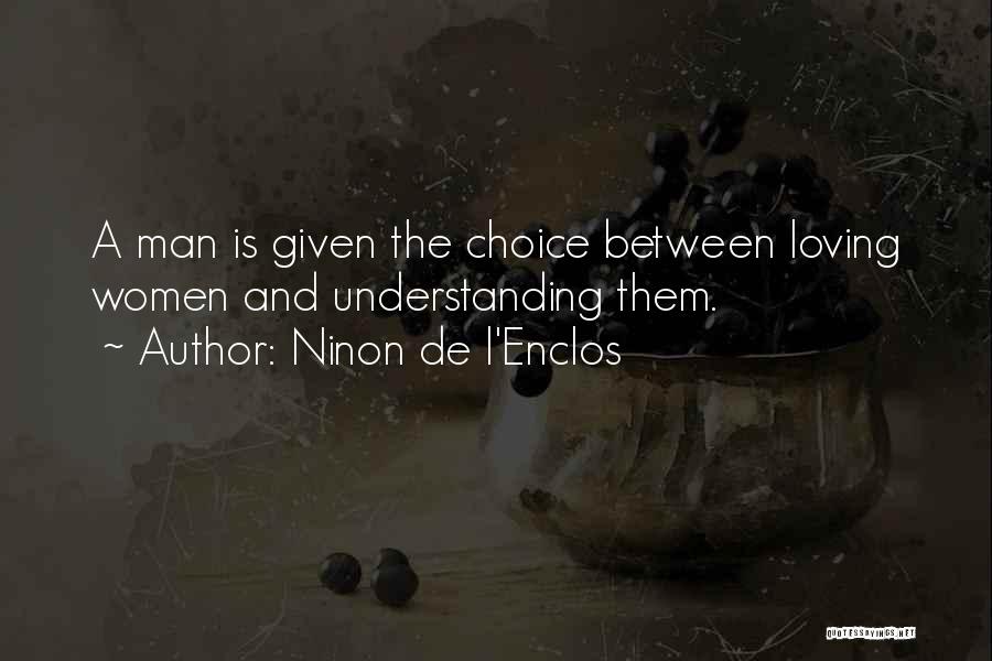 Ninon De L'Enclos Quotes: A Man Is Given The Choice Between Loving Women And Understanding Them.
