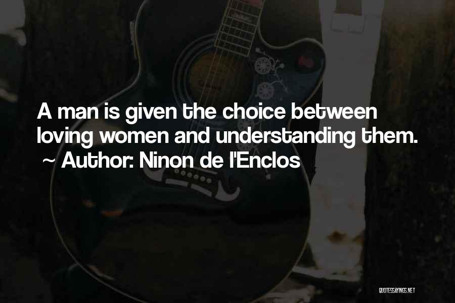 Ninon De L'Enclos Quotes: A Man Is Given The Choice Between Loving Women And Understanding Them.