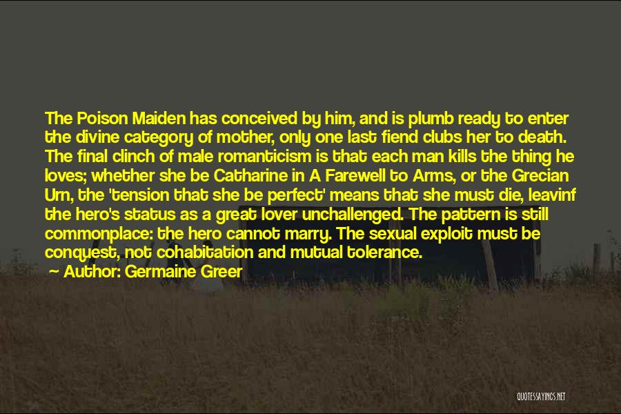 Germaine Greer Quotes: The Poison Maiden Has Conceived By Him, And Is Plumb Ready To Enter The Divine Category Of Mother, Only One