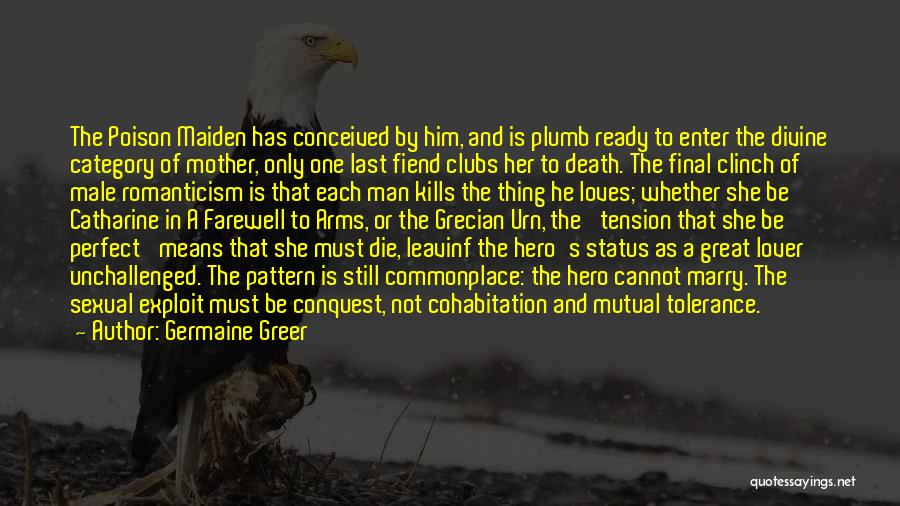 Germaine Greer Quotes: The Poison Maiden Has Conceived By Him, And Is Plumb Ready To Enter The Divine Category Of Mother, Only One
