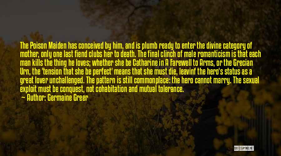 Germaine Greer Quotes: The Poison Maiden Has Conceived By Him, And Is Plumb Ready To Enter The Divine Category Of Mother, Only One