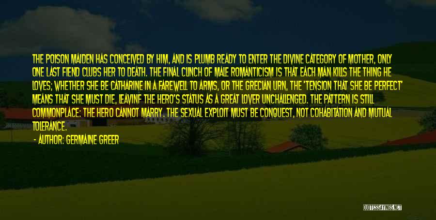 Germaine Greer Quotes: The Poison Maiden Has Conceived By Him, And Is Plumb Ready To Enter The Divine Category Of Mother, Only One