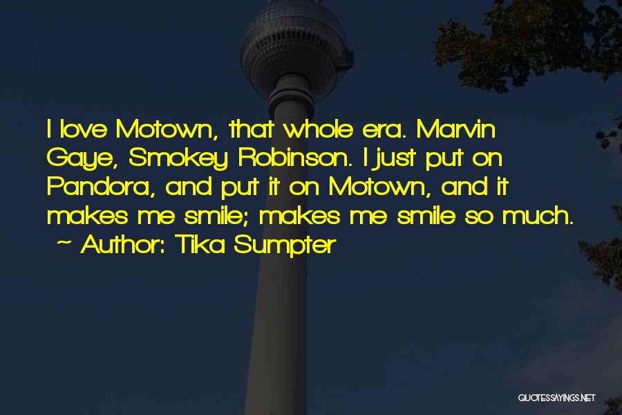 Tika Sumpter Quotes: I Love Motown, That Whole Era. Marvin Gaye, Smokey Robinson. I Just Put On Pandora, And Put It On Motown,