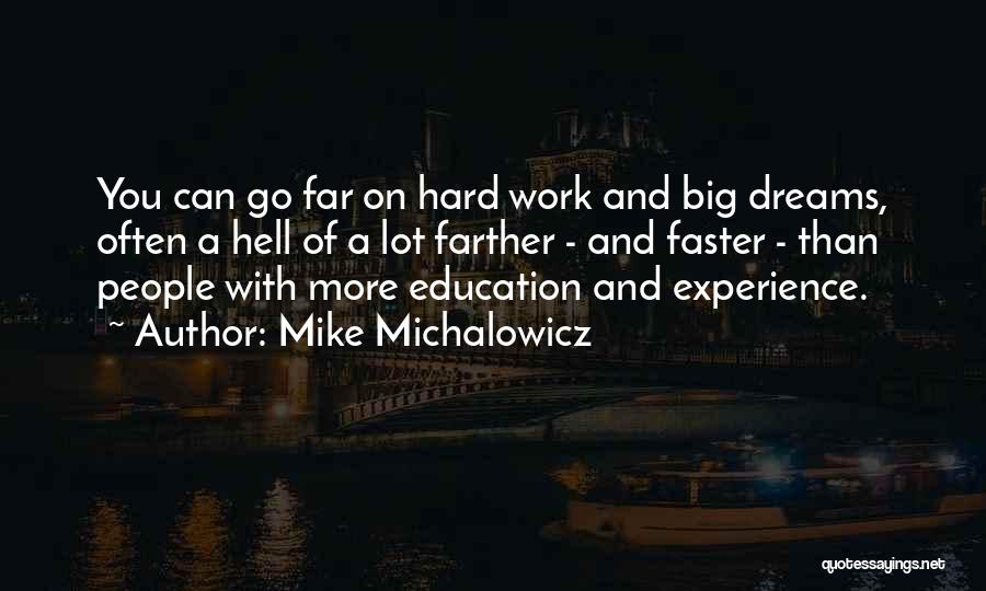 Mike Michalowicz Quotes: You Can Go Far On Hard Work And Big Dreams, Often A Hell Of A Lot Farther - And Faster
