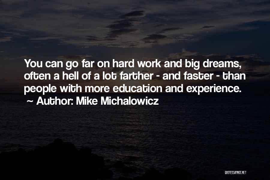 Mike Michalowicz Quotes: You Can Go Far On Hard Work And Big Dreams, Often A Hell Of A Lot Farther - And Faster