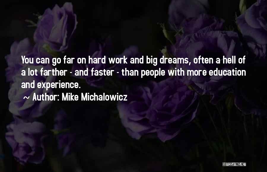 Mike Michalowicz Quotes: You Can Go Far On Hard Work And Big Dreams, Often A Hell Of A Lot Farther - And Faster