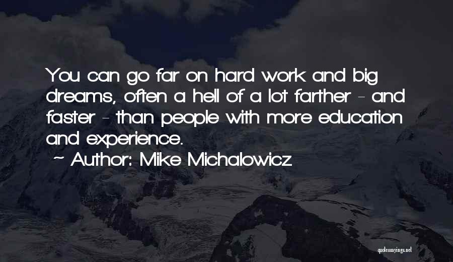 Mike Michalowicz Quotes: You Can Go Far On Hard Work And Big Dreams, Often A Hell Of A Lot Farther - And Faster