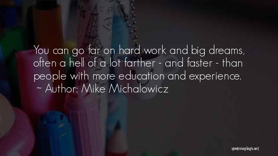 Mike Michalowicz Quotes: You Can Go Far On Hard Work And Big Dreams, Often A Hell Of A Lot Farther - And Faster