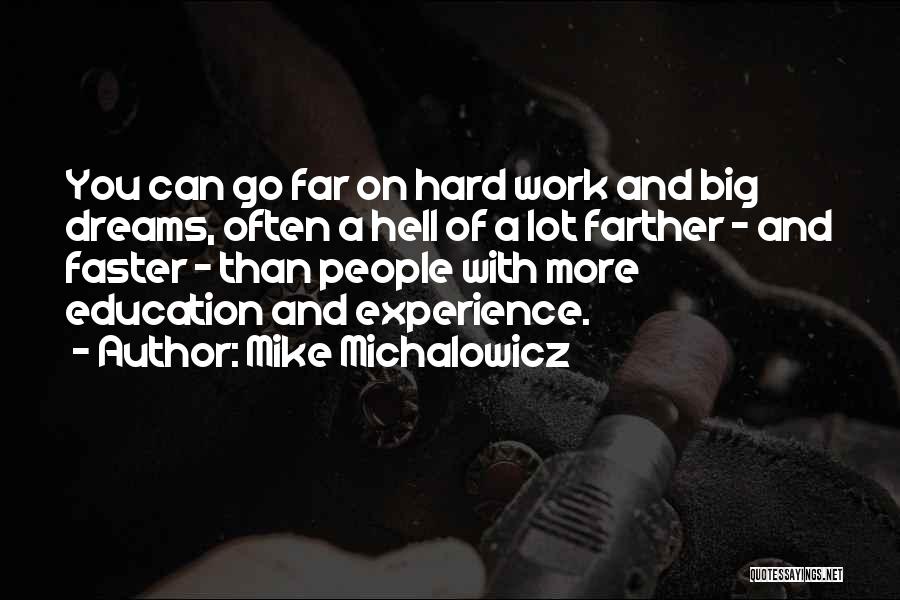 Mike Michalowicz Quotes: You Can Go Far On Hard Work And Big Dreams, Often A Hell Of A Lot Farther - And Faster