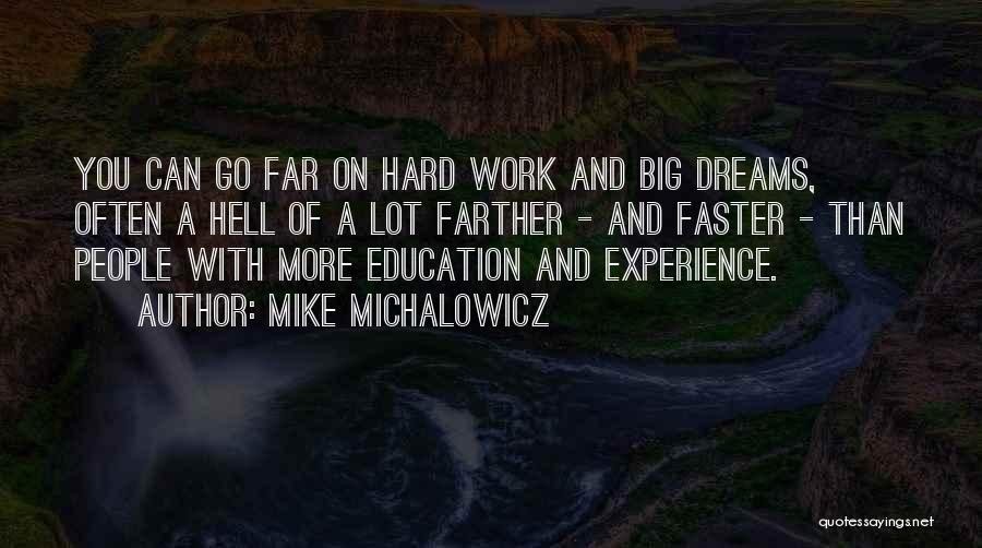 Mike Michalowicz Quotes: You Can Go Far On Hard Work And Big Dreams, Often A Hell Of A Lot Farther - And Faster