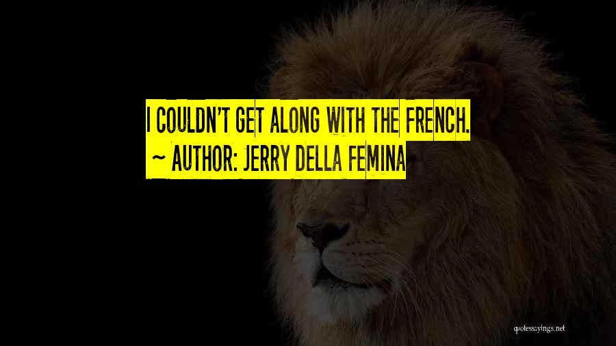 Jerry Della Femina Quotes: I Couldn't Get Along With The French.