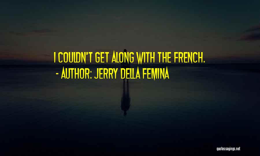 Jerry Della Femina Quotes: I Couldn't Get Along With The French.