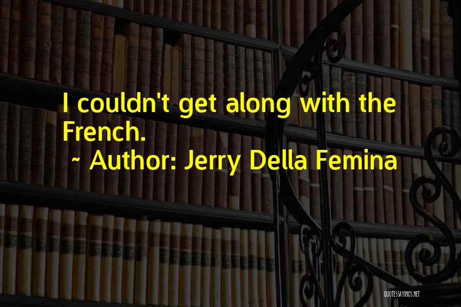 Jerry Della Femina Quotes: I Couldn't Get Along With The French.