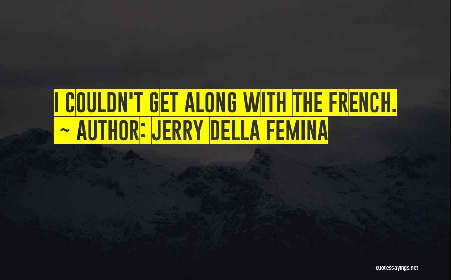 Jerry Della Femina Quotes: I Couldn't Get Along With The French.