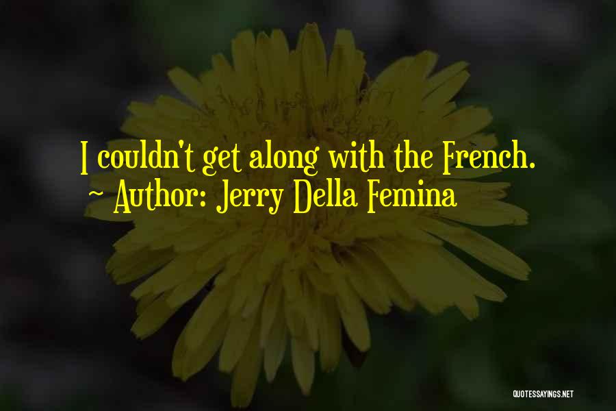 Jerry Della Femina Quotes: I Couldn't Get Along With The French.