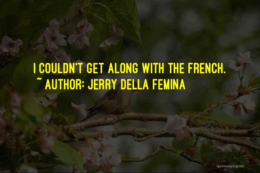 Jerry Della Femina Quotes: I Couldn't Get Along With The French.