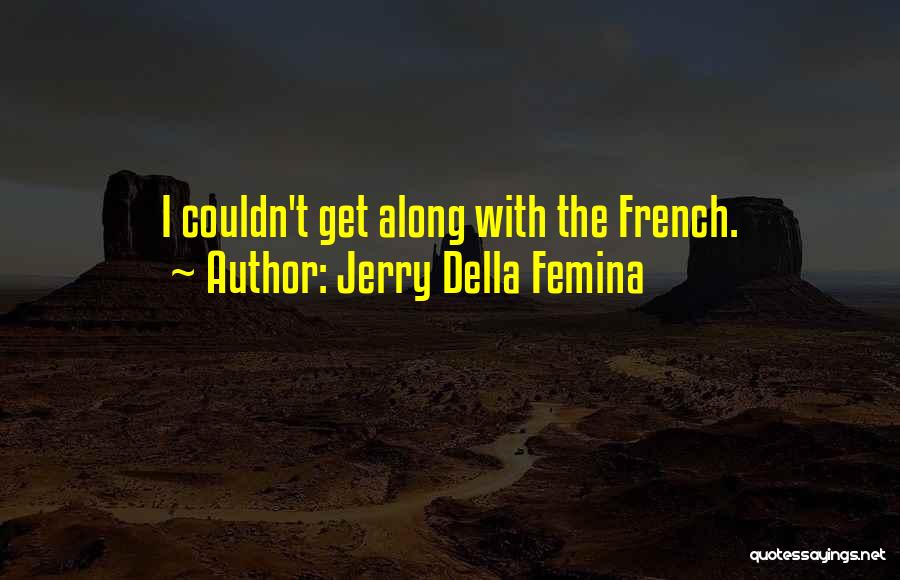 Jerry Della Femina Quotes: I Couldn't Get Along With The French.