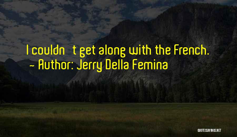 Jerry Della Femina Quotes: I Couldn't Get Along With The French.
