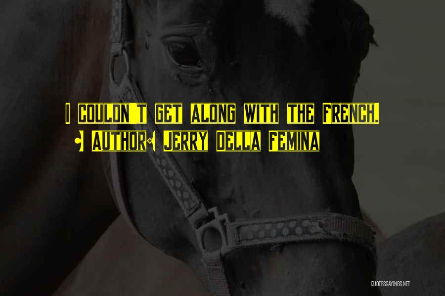 Jerry Della Femina Quotes: I Couldn't Get Along With The French.