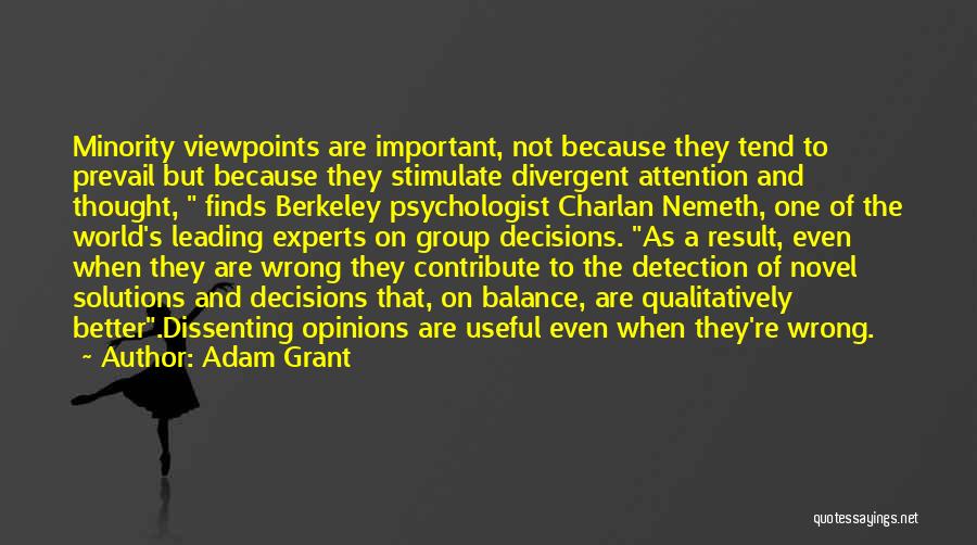 Adam Grant Quotes: Minority Viewpoints Are Important, Not Because They Tend To Prevail But Because They Stimulate Divergent Attention And Thought, Finds Berkeley