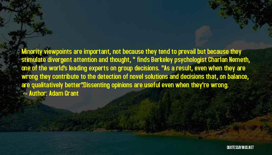 Adam Grant Quotes: Minority Viewpoints Are Important, Not Because They Tend To Prevail But Because They Stimulate Divergent Attention And Thought, Finds Berkeley