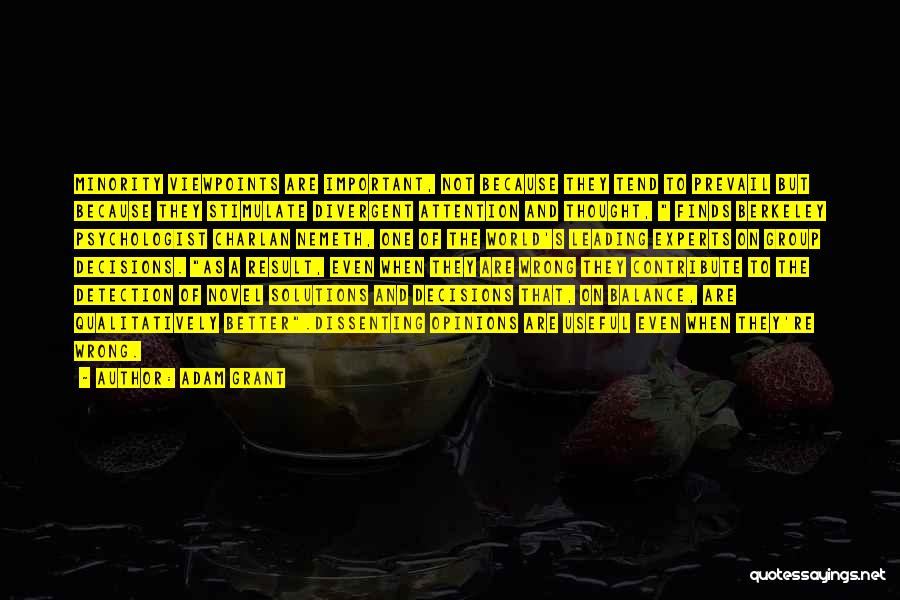 Adam Grant Quotes: Minority Viewpoints Are Important, Not Because They Tend To Prevail But Because They Stimulate Divergent Attention And Thought, Finds Berkeley