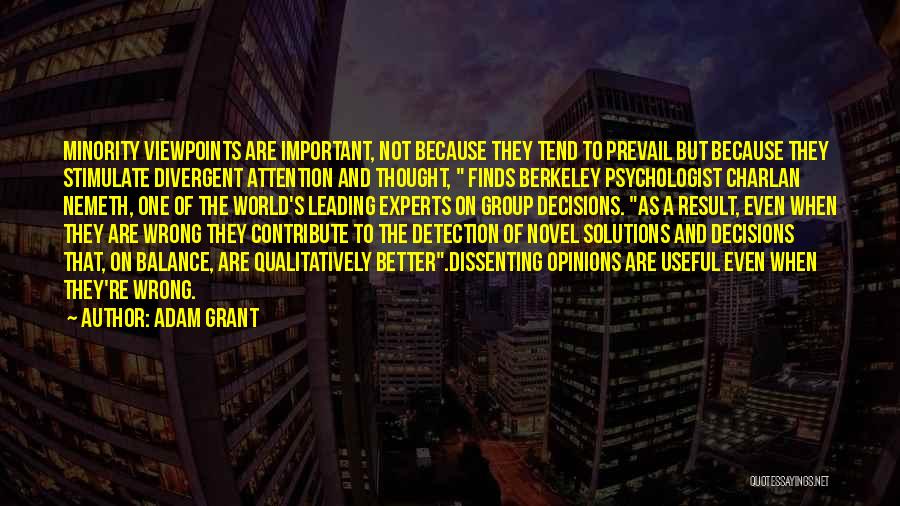 Adam Grant Quotes: Minority Viewpoints Are Important, Not Because They Tend To Prevail But Because They Stimulate Divergent Attention And Thought, Finds Berkeley
