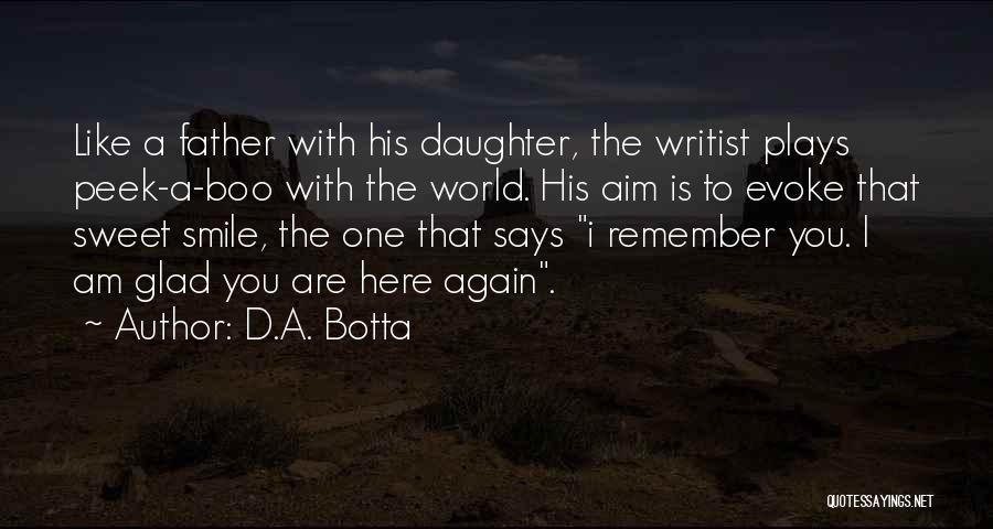 D.A. Botta Quotes: Like A Father With His Daughter, The Writist Plays Peek-a-boo With The World. His Aim Is To Evoke That Sweet