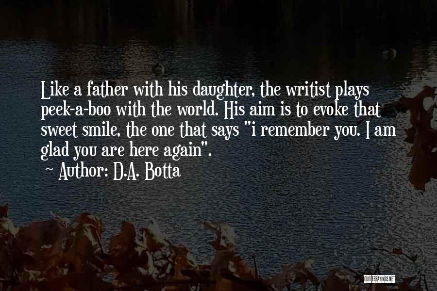 D.A. Botta Quotes: Like A Father With His Daughter, The Writist Plays Peek-a-boo With The World. His Aim Is To Evoke That Sweet