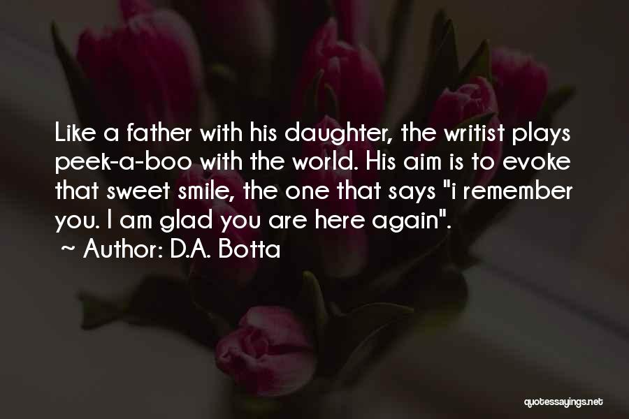 D.A. Botta Quotes: Like A Father With His Daughter, The Writist Plays Peek-a-boo With The World. His Aim Is To Evoke That Sweet