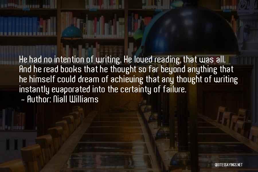 Niall Williams Quotes: He Had No Intention Of Writing. He Loved Reading, That Was All. And He Read Books That He Thought So