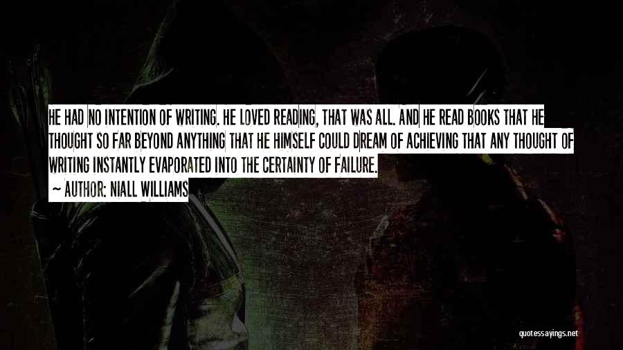 Niall Williams Quotes: He Had No Intention Of Writing. He Loved Reading, That Was All. And He Read Books That He Thought So