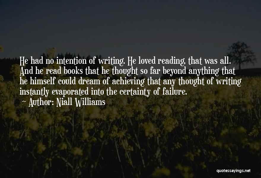 Niall Williams Quotes: He Had No Intention Of Writing. He Loved Reading, That Was All. And He Read Books That He Thought So