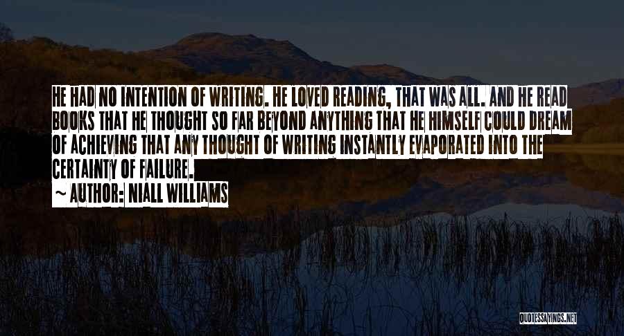 Niall Williams Quotes: He Had No Intention Of Writing. He Loved Reading, That Was All. And He Read Books That He Thought So