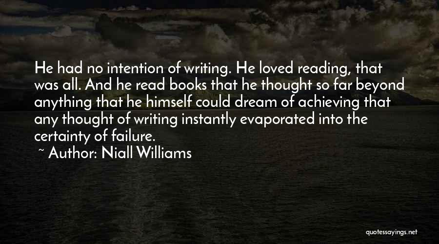Niall Williams Quotes: He Had No Intention Of Writing. He Loved Reading, That Was All. And He Read Books That He Thought So