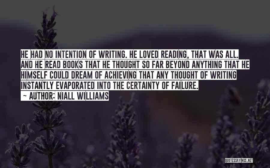 Niall Williams Quotes: He Had No Intention Of Writing. He Loved Reading, That Was All. And He Read Books That He Thought So