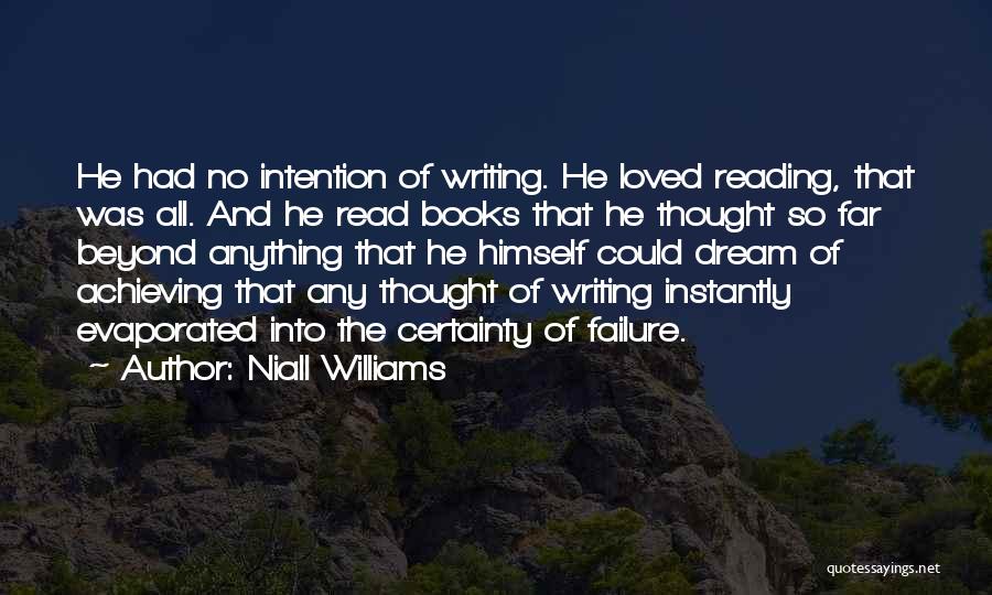 Niall Williams Quotes: He Had No Intention Of Writing. He Loved Reading, That Was All. And He Read Books That He Thought So