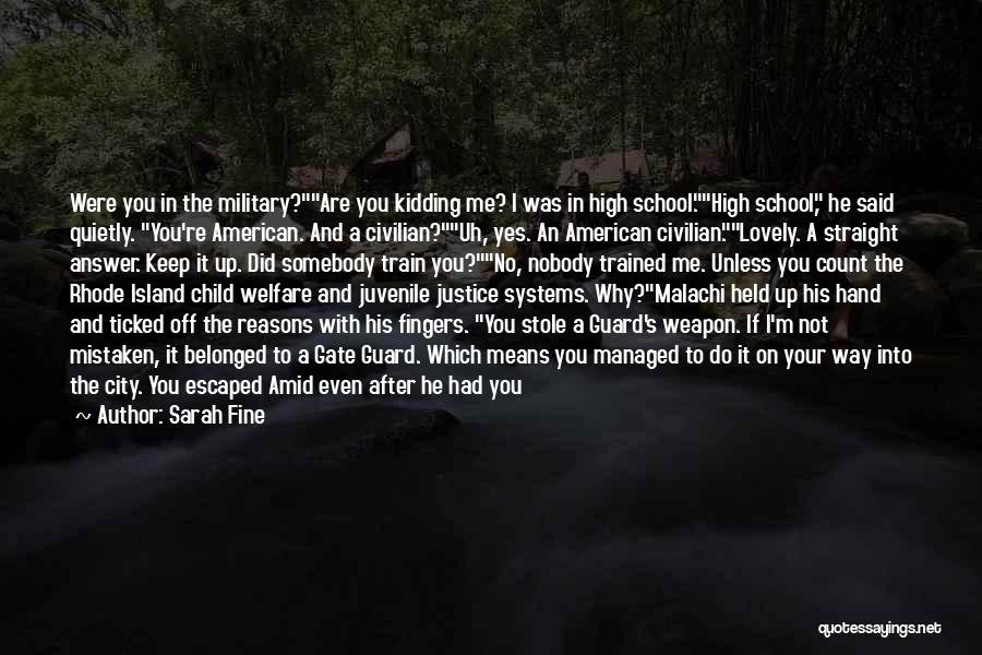Sarah Fine Quotes: Were You In The Military?are You Kidding Me? I Was In High School.high School, He Said Quietly. You're American. And