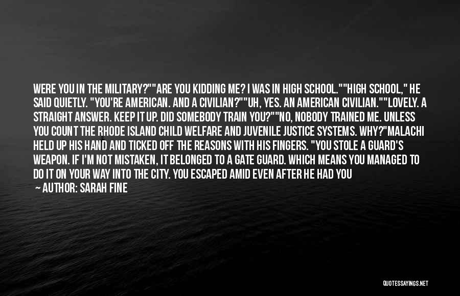 Sarah Fine Quotes: Were You In The Military?are You Kidding Me? I Was In High School.high School, He Said Quietly. You're American. And