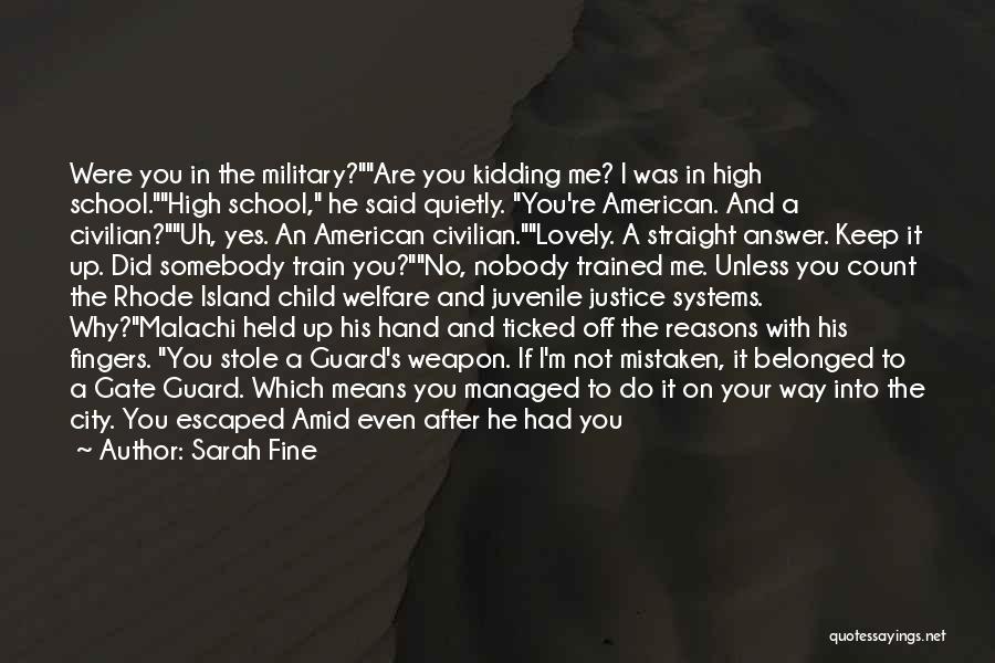 Sarah Fine Quotes: Were You In The Military?are You Kidding Me? I Was In High School.high School, He Said Quietly. You're American. And