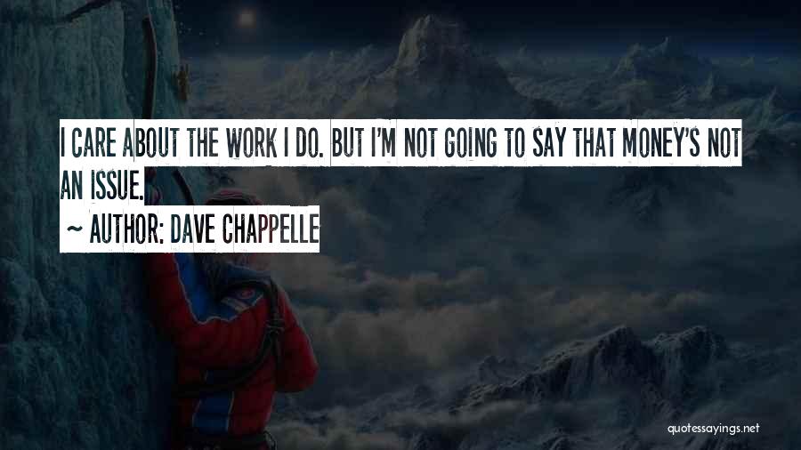 Dave Chappelle Quotes: I Care About The Work I Do. But I'm Not Going To Say That Money's Not An Issue.