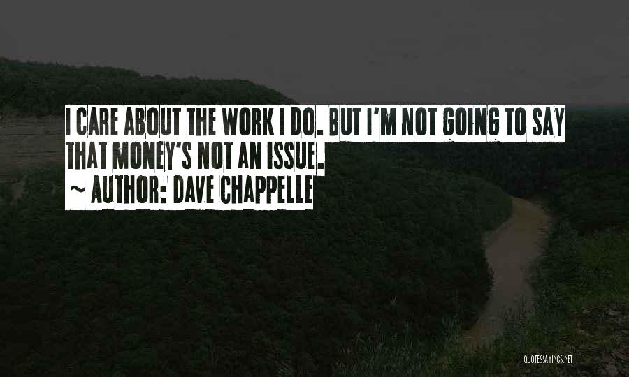 Dave Chappelle Quotes: I Care About The Work I Do. But I'm Not Going To Say That Money's Not An Issue.